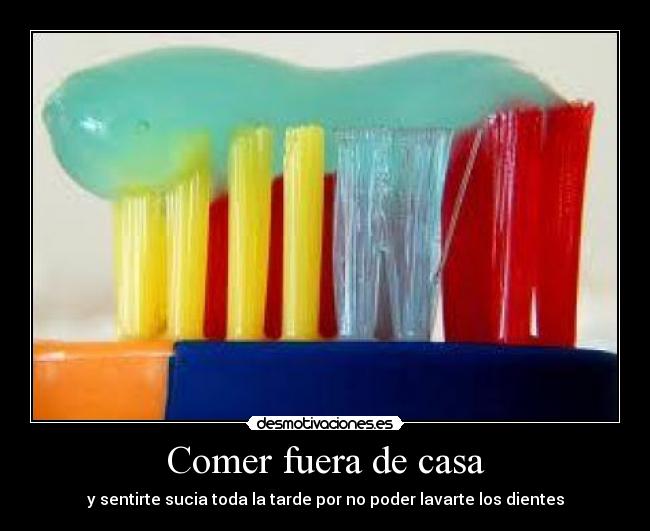 Comer fuera de casa - y sentirte sucia toda la tarde por no poder lavarte los dientes