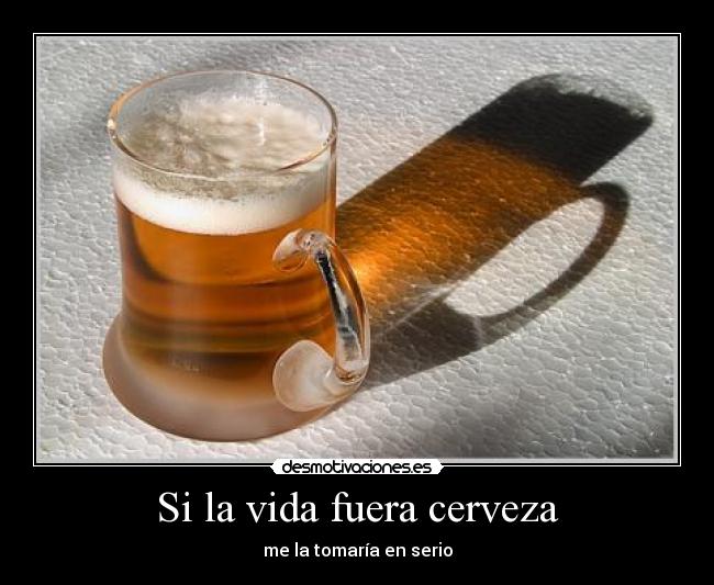 Si la vida fuera cerveza -