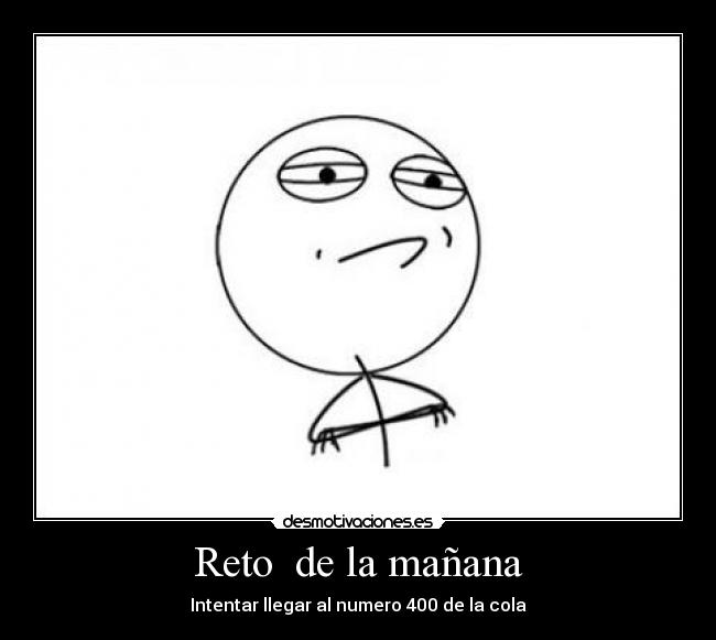 Reto  de la mañana - Intentar llegar al numero 400 de la cola