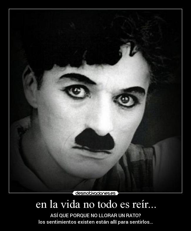 en la vida no todo es reír... - ASÍ QUE PORQUE NO LLORAR UN RATO?
los sentimientos existen están allí para sentirlos...