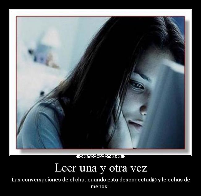 Leer una y otra vez - Las conversaciones de el chat cuando esta desconectad@ y le echas de menos...