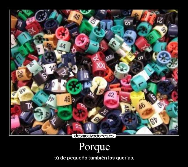 Porque - tú de pequeño también los querías.