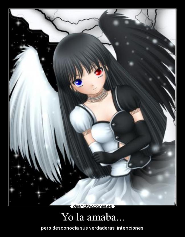 Yo la amaba... - pero desconocía sus verdaderas intenciones.