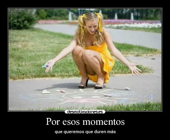 Por esos momentos -