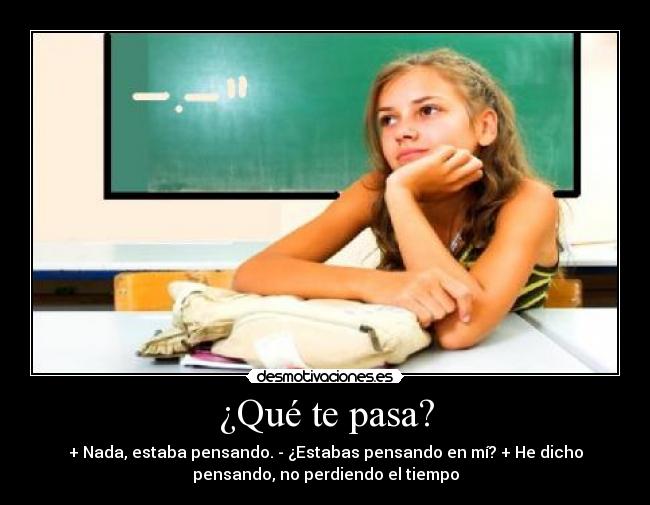 ¿Qué te pasa? -