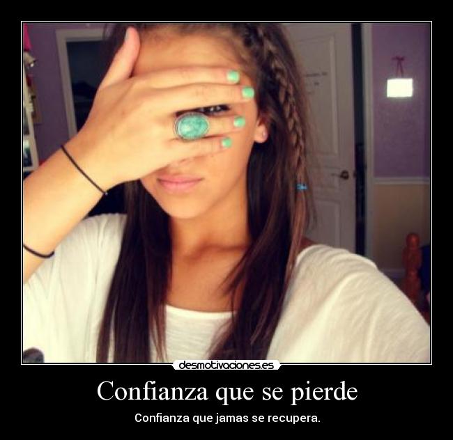 Confianza que se pierde - Confianza que jamas se recupera.