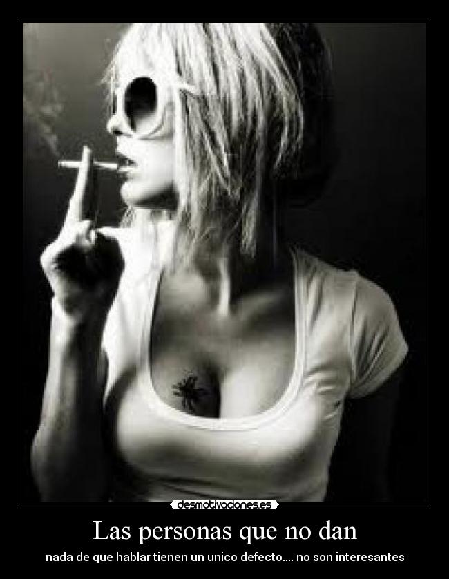 Las personas que no dan - nada de que hablar tienen un unico defecto.... no son interesantes