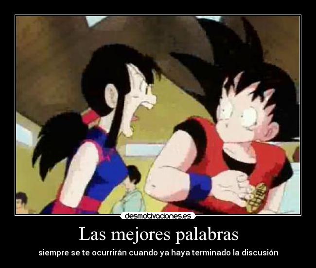 Las mejores palabras - siempre se te ocurrirán cuando ya haya terminado la discusión