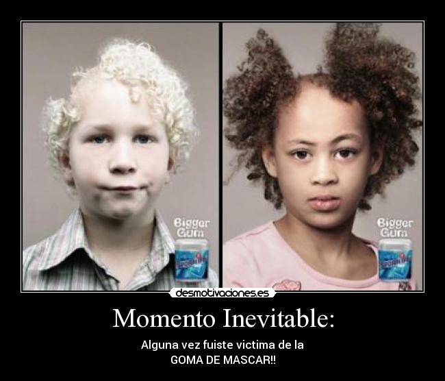 Momento Inevitable: - Alguna vez fuiste victima de la
GOMA DE MASCAR!!