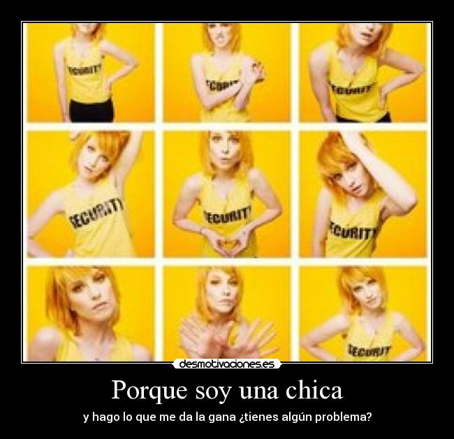 Porque soy una chica - y hago lo que me da la gana ¿tienes algún problema?