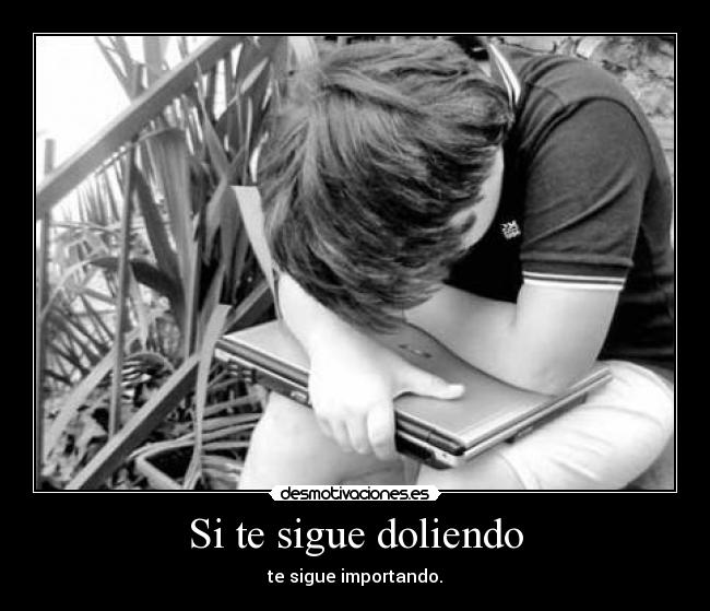Si te sigue doliendo -