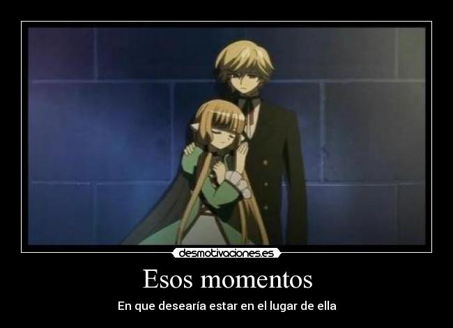 Esos momentos - En que desearía estar en el lugar de ella