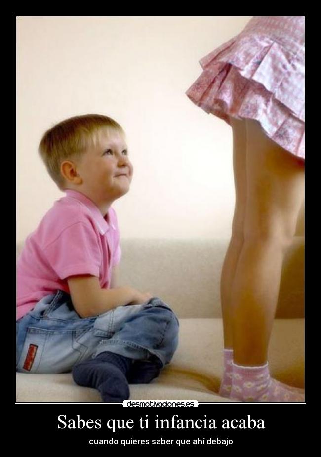 Sabes que ti infancia acaba - cuando quieres saber que ahí debajo