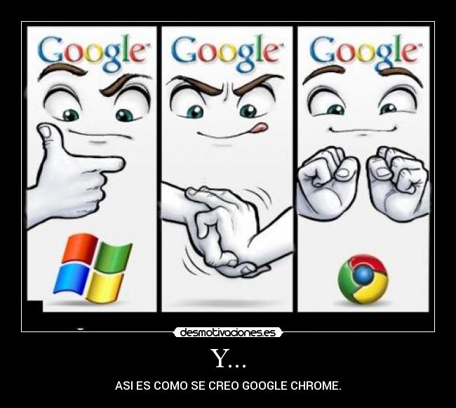 Y... - ASI ES COMO SE CREO GOOGLE CHROME.