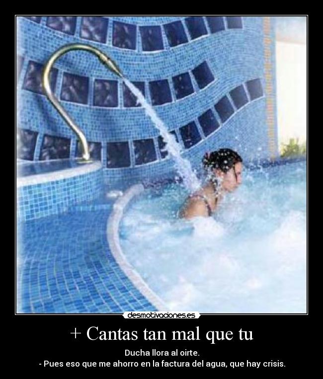 + Cantas tan mal que tu - 