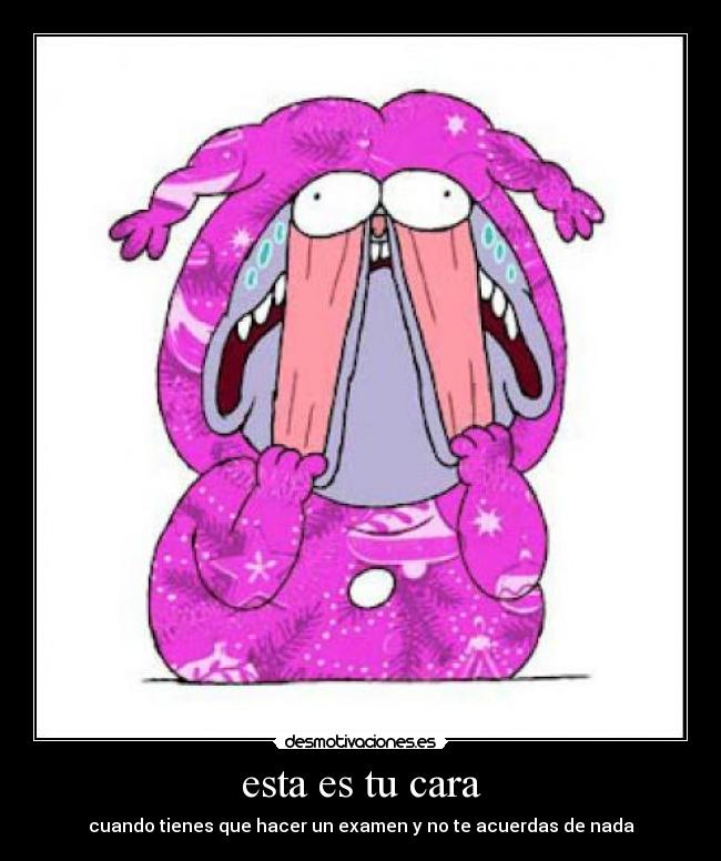 esta es tu cara - cuando tienes que hacer un examen y no te acuerdas de nada