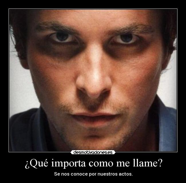 ¿Qué importa como me llame? - Se nos conoce por nuestros actos.