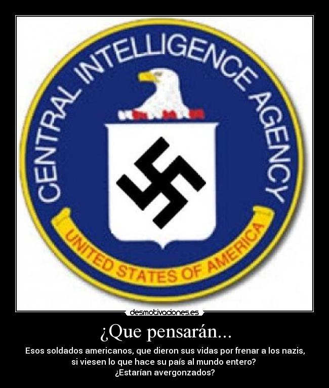 ¿Que pensarán... - Esos soldados americanos, que dieron sus vidas por frenar a los nazis,
si viesen lo que hace su país al mundo entero?
¿Estarían avergonzados?