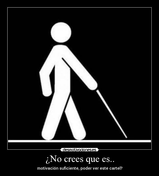 ¿No crees que es.. - motivación suficiente, poder ver este cartel?