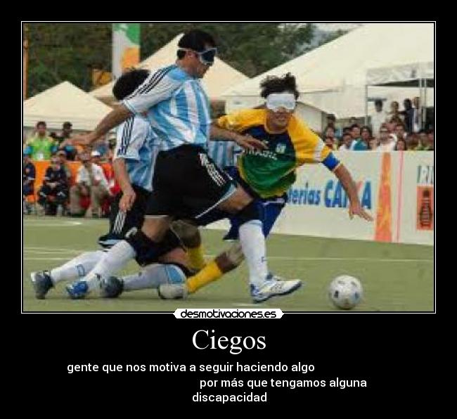Ciegos - gente que nos motiva a seguir haciendo algo
por más que tengamos alguna
discapacidad