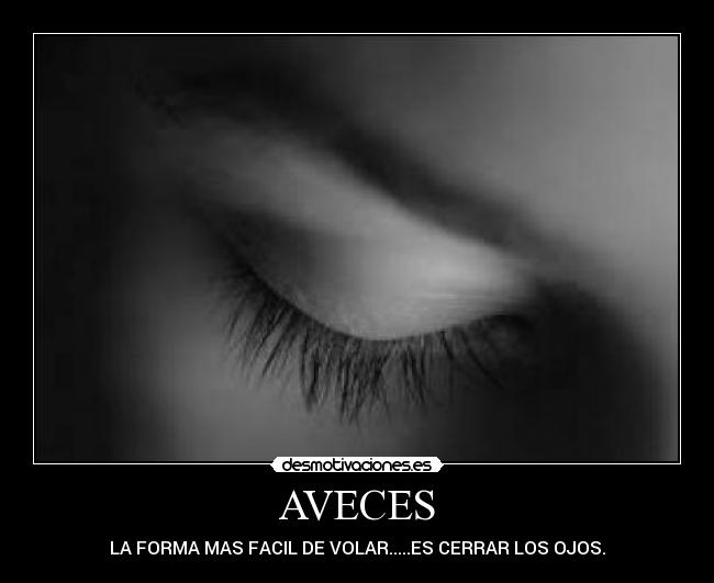 AVECES - LA FORMA MAS FACIL DE VOLAR.....ES CERRAR LOS OJOS.