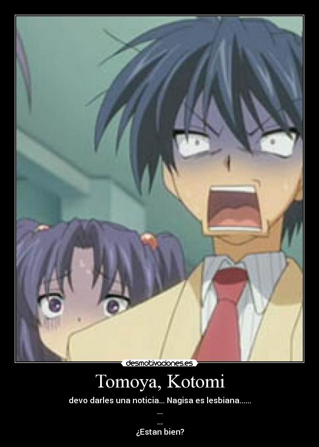 Tomoya, Kotomi - devo darles una noticia... Nagisa es lesbiana......
...
...
¿Estan bien?