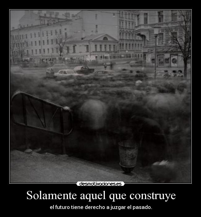 Solamente aquel que construye - 