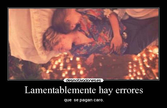 Lamentablemente hay errores - que  se pagan caro.