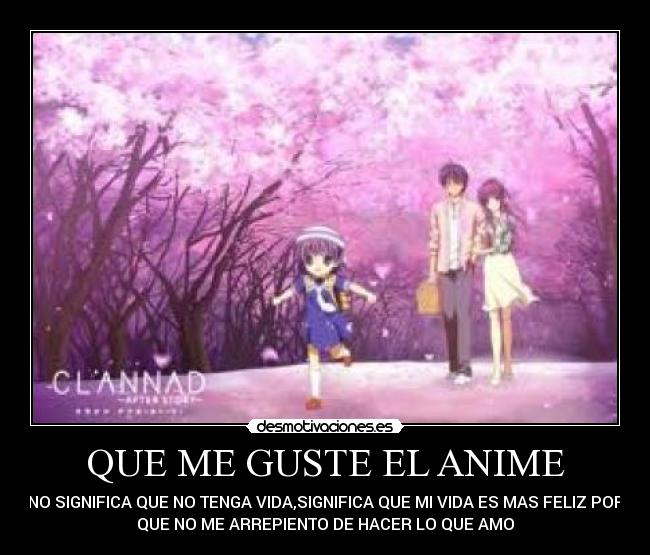 QUE ME GUSTE EL ANIME - NO SIGNIFICA QUE NO TENGA VIDA,SIGNIFICA QUE MI VIDA ES MAS FELIZ POR
QUE NO ME ARREPIENTO DE HACER LO QUE AMO