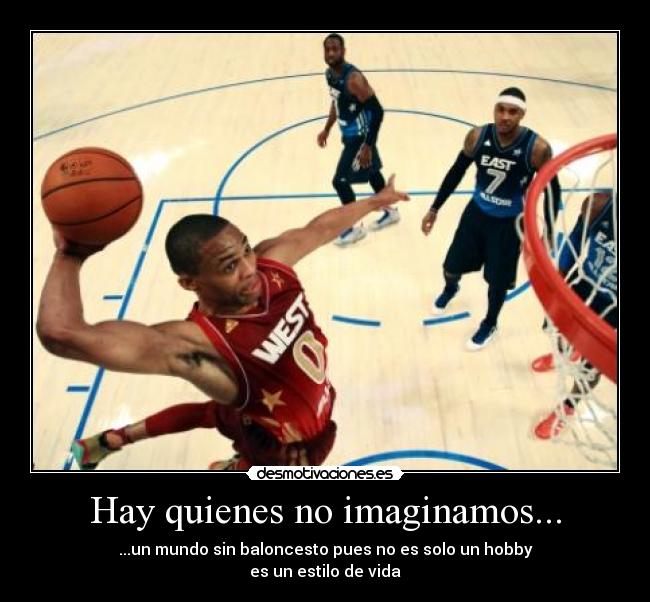 Hay quienes no imaginamos... - ...un mundo sin baloncesto pues no es solo un hobby
es un estilo de vida