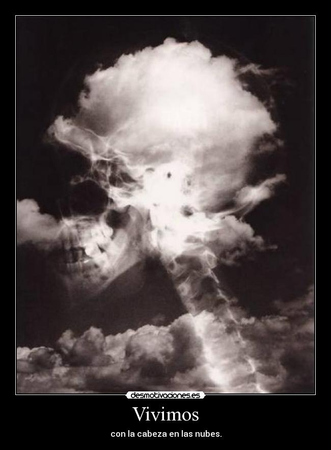 Vivimos - con la cabeza en las nubes.