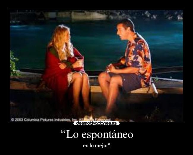 “Lo espontáneo - es lo mejor”.