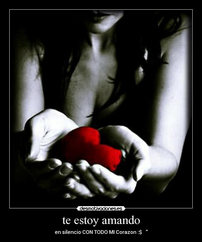 te estoy amando - en silencio CON TODO MI Corazon :$ ♥