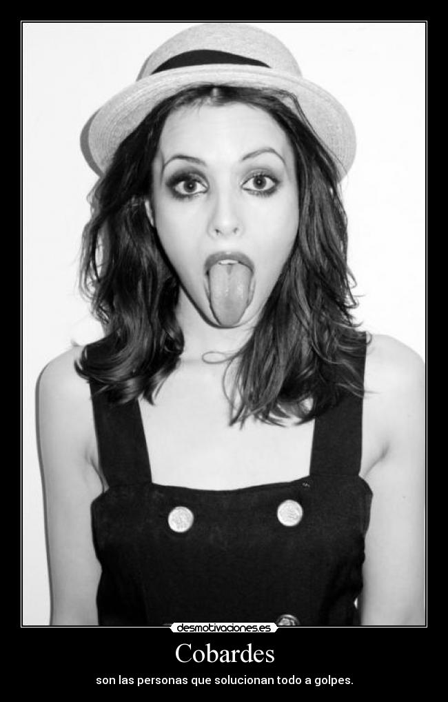 Cobardes - son las personas que solucionan todo a golpes.