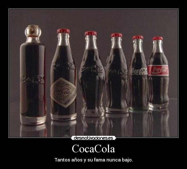 CocaCola - Tantos años y su fama nunca bajo.