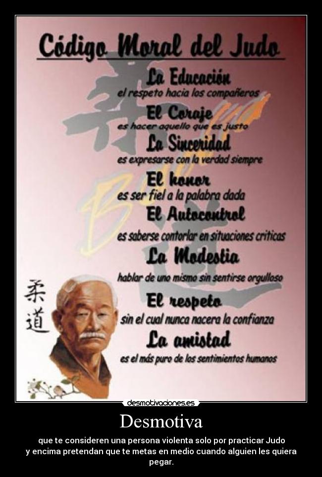 Desmotiva - que te consideren una persona violenta solo por practicar Judo
y encima pretendan que te metas en medio cuando alguien les quiera pegar.