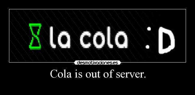 Cola is out of server. -