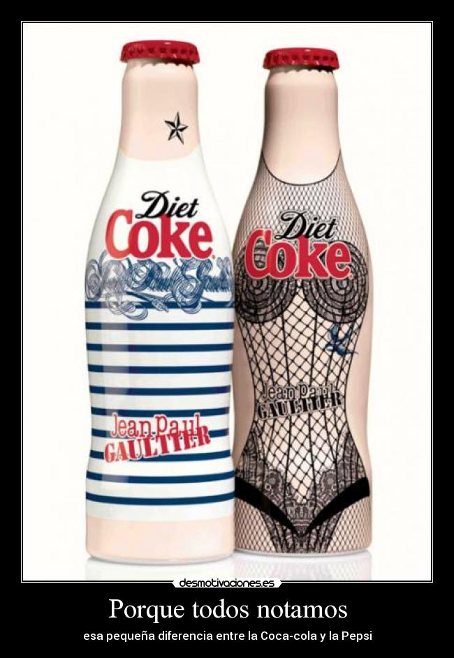 Porque todos notamos - esa pequeña diferencia entre la Coca-cola y la Pepsi