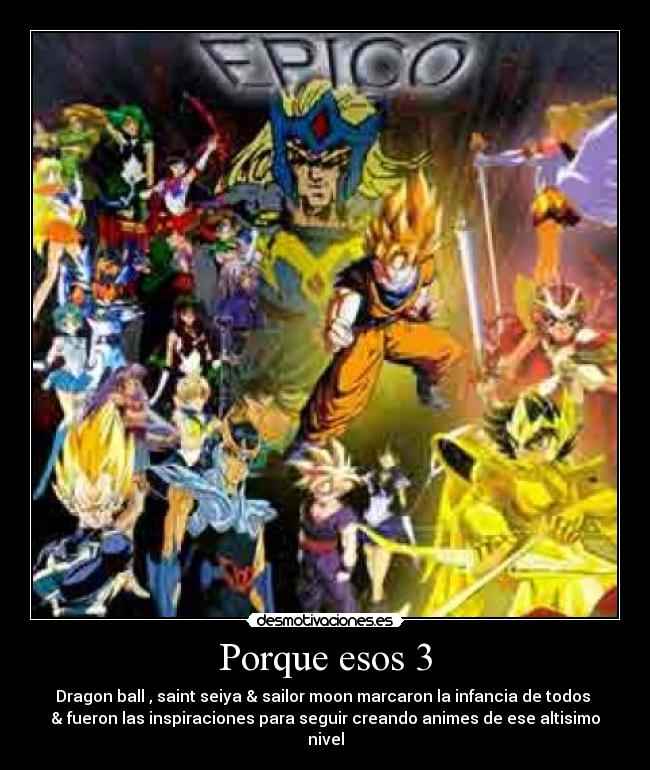 Porque esos 3 - Dragon ball , saint seiya & sailor moon marcaron la infancia de todos 
& fueron las inspiraciones para seguir creando animes de ese altisimo nivel