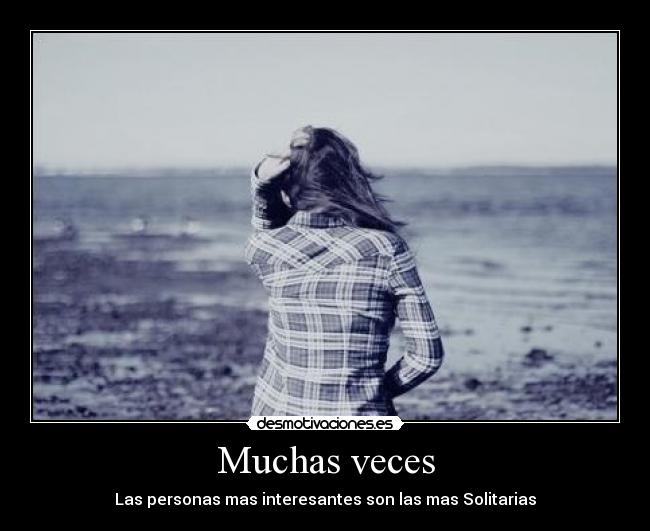 Muchas veces - Las personas mas interesantes son las mas Solitarias
