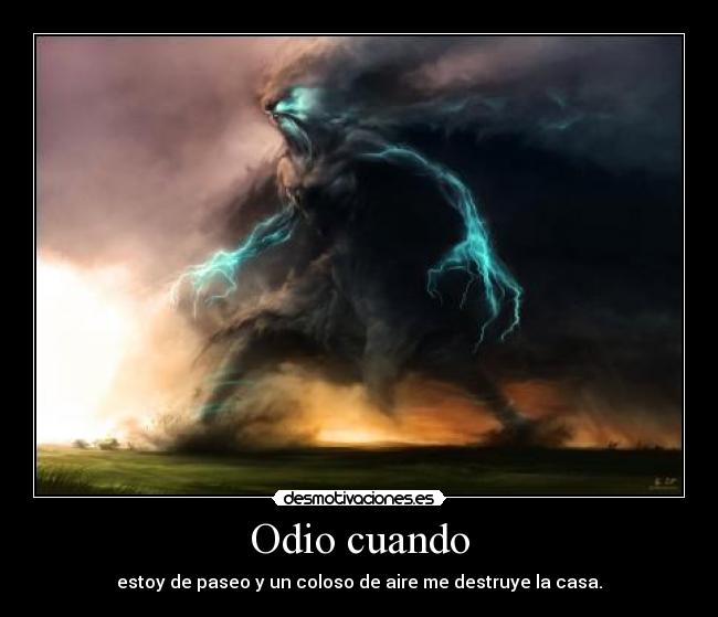 Odio cuando - estoy de paseo y un coloso de aire me destruye la casa.