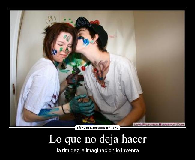 Lo que no deja hacer - la timidez la imaginacion lo inventa