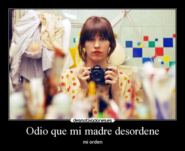 Odio que mi madre desordene - 