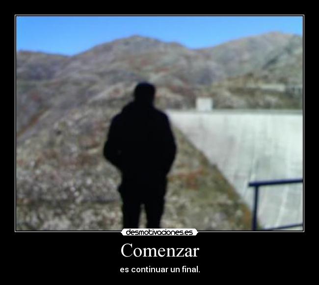 Comenzar - es continuar un final.