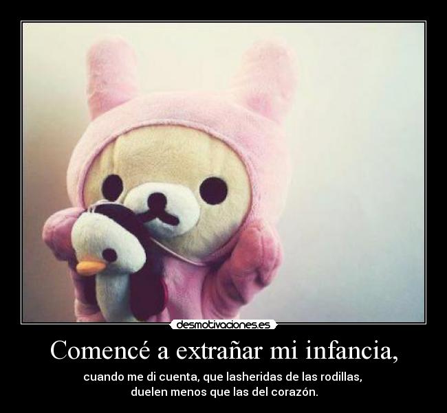 Comencé a extrañar mi infancia, -