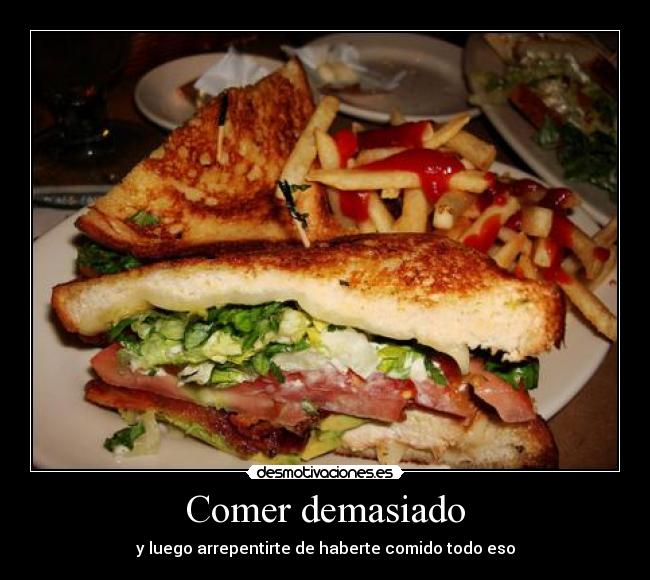 Comer demasiado - y luego arrepentirte de haberte comido todo eso