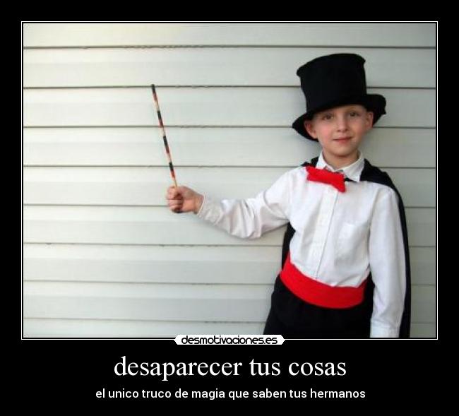 desaparecer tus cosas - el unico truco de magia que saben tus hermanos