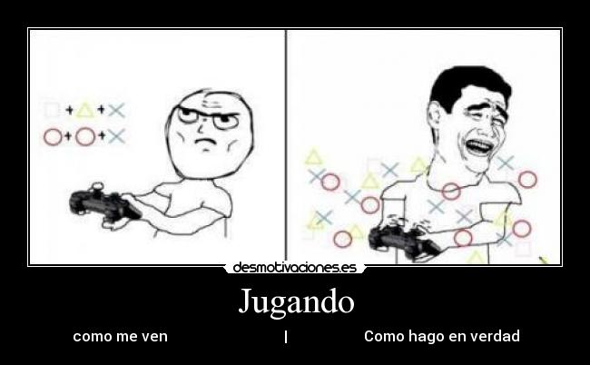 Jugando - como me ven                                |                     Como hago en verdad