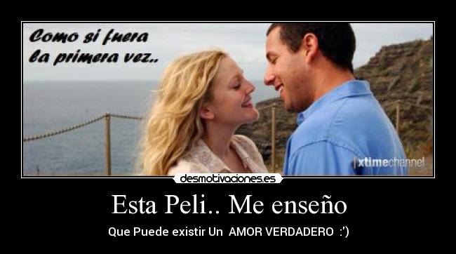 Esta Peli.. Me enseño - Que Puede existir Un ♥AMOR VERDADERO♥ :)