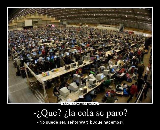 -¿Que? ¿la cola se paro? -